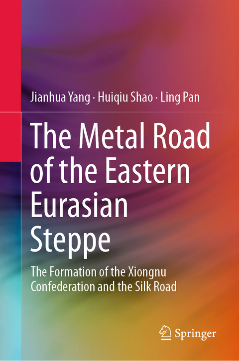 The Metal Road of the Eastern Eurasian Steppe - Jianhua Yang, Huiqiu Shao, Ling Pan