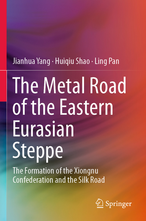 The Metal Road of the Eastern Eurasian Steppe - Jianhua Yang, Huiqiu Shao, Ling Pan
