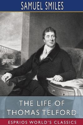 The Life of Thomas Telford (Esprios Classics) - Samuel Smiles