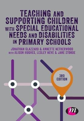 Teaching and Supporting Children with Special Educational Needs and Disabilities in Primary Schools - Jonathan Glazzard, Jane Stokoe, Alison Hughes, Annette Netherwood, Lesley Neve