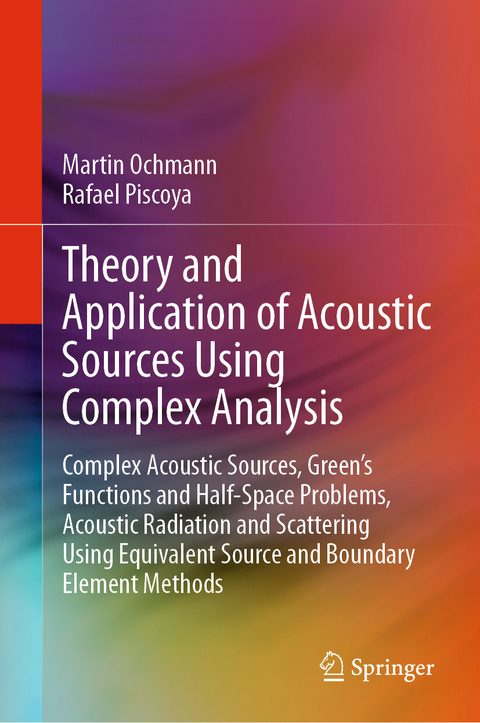 Theory and Application of Acoustic Sources Using Complex Analysis - Martin Ochmann, Rafael Piscoya