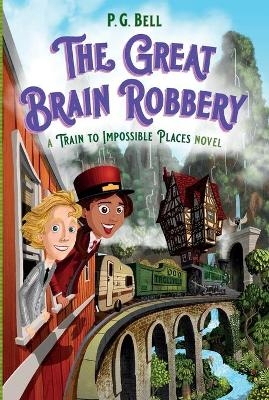 The Great Brain Robbery: A Train to Impossible Places Novel - P G Bell