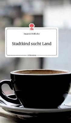 Stadtkind sucht Land. Life is a Story - story.one - Susanne Wolfsohn