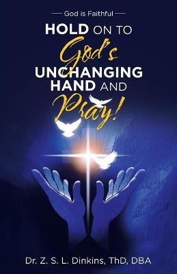 Hold on to God's Unchanging Hand and Pray! - Thd Dba Dinkins