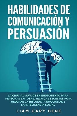 Habilidades de Comunicación Y Persuasión - Liam Gary Bene