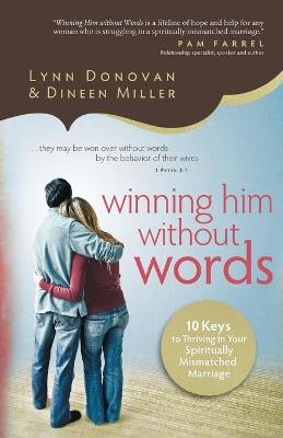 Winning Him Without Words – 10 Keys to Thriving in Your Spiritually Mismatched Marriage - Lynn Donovan, Dineen Miller