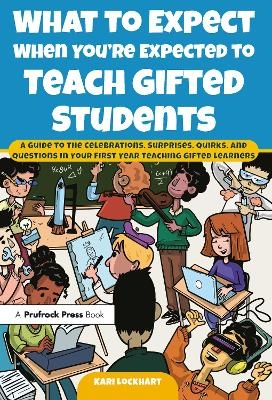 What to Expect When You're Expected to Teach Gifted Students - Kari Lockhart