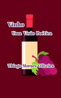 Vinho Uma Vis�o Po�tica - Thiago Moraes Oliveira