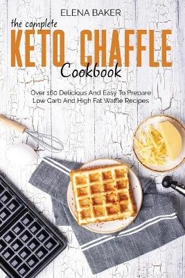 The Complete Keto Chaffle Cookbook - Elena Baker