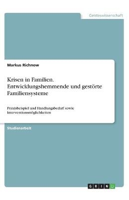 Krisen in Familien. Entwicklungshemmende und gestÃ¶rte Familiensysteme - Markus Richnow