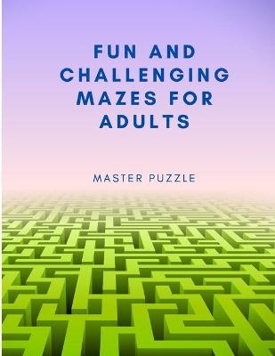 Fun and Challenging Mazes for Adults - Hours of Fun, Stress Relief and Relaxation -  Master Puzzle