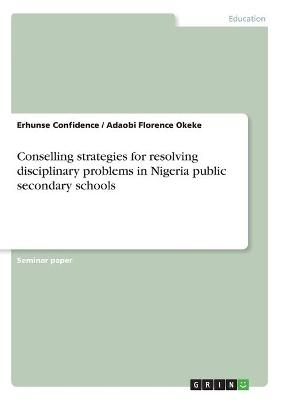 Counselling Strategies for Resolving Disciplinary Problems in Nigerian Public Secondary Schools - Adaobi Florence Okeke, Erhunse Confidence