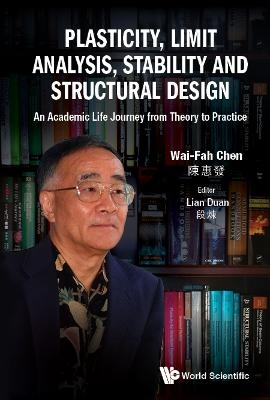 Plasticity, Limit Analysis, Stability And Structural Design: An Academic Life Journey From Theory To Practice - Wai-Fah Chen