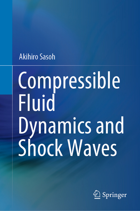Compressible Fluid Dynamics and Shock Waves - Akihiro Sasoh