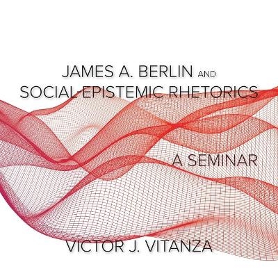 James A. Berlin and Social-Epistemic Rhetorics - Victor J Vitanza