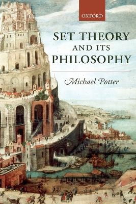 Set Theory and its Philosophy - Michael Potter