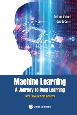 Machine Learning - A Journey To Deep Learning: With Exercises And Answers - Andreas Miroslaus Wichert, Luis Sa-Couto