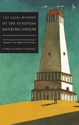 The Legal History of the European Banking Union - Dr Pedro Gustavo Teixeira