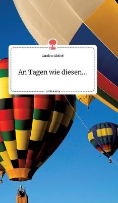 An Tagen wie diesen... Life is a Story - story.one - Caroline Kleibel