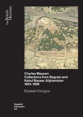 Charles Masson: Collections from Begram and Kabul Bazaar, Afghanistan 1833–1838 - Elizabeth Errington