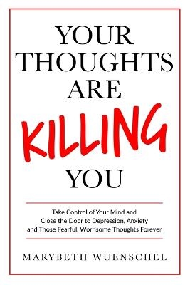 Your Thoughts are Killing You - Marybeth Wuenschel