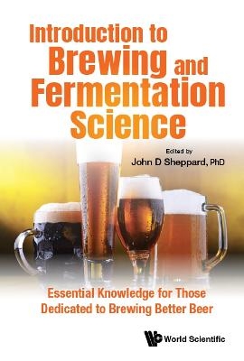 Introduction To Brewing And Fermentation Science: Essential Knowledge For Those Dedicated To Brewing Better Beer - 