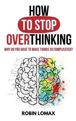 How to Stop Overthinking - Robin Lomax