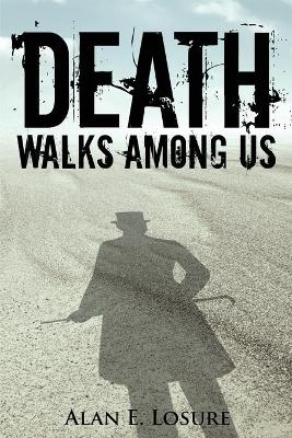 Death Walks Among Us - Alan E Losure