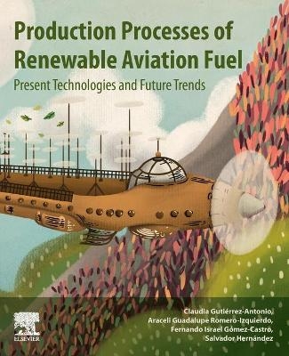 Production Processes of Renewable Aviation Fuel - Claudia Gutierrez-Antonio, Araceli Guadalupe Romero-Izquierdo, Fernando Israel Gomez Castro, Salvador Hernández
