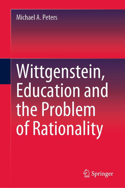 Wittgenstein, Education and the Problem of Rationality - Michael A. Peters