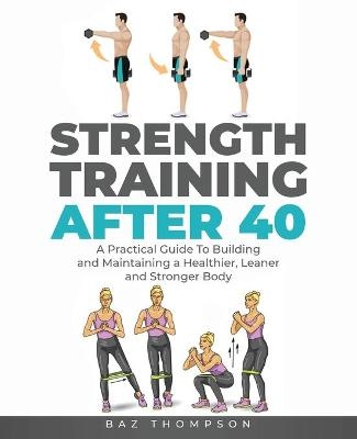 Strength Training After 40 - Baz Thompson