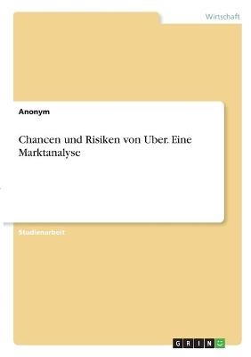 Chancen und Risiken von Uber. Eine Marktanalyse -  Anonymous