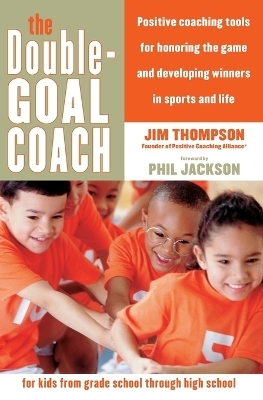 The Double Goal Coach Tools for parents and coaches to develop winners i n sports and life - Jim Thompson