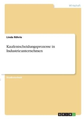 Kaufentscheidungsprozesse in Industrieunternehmen - Linda Röhrle