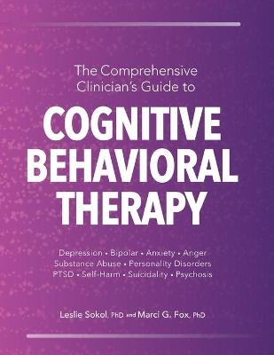 The Comprehensive Clinician's Guide to Cognitive Behavioral Therapy - Leslie Sokol, Marci Fox