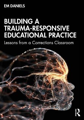 Building a Trauma-Responsive Educational Practice - Em Daniels