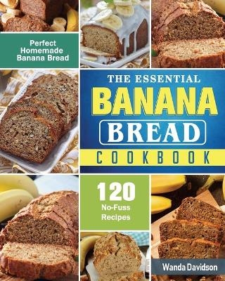 The Essential Banana Bread Cookbook - Wanda Davidson