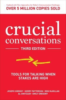 Crucial Conversations: Tools for Talking When Stakes are High, Third Edition - Joseph Grenny, Kerry Patterson, Ron McMillan, Al Switzler, Emily Gregory