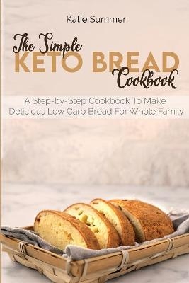 The Simple Keto Bread Cookbook - Katie Summer