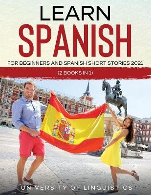 Learn Spanish For Beginners AND Spanish Short Stories 2021 - University of Linguistics