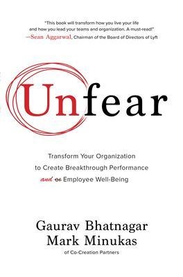 Unfear: Transform Your Organization to Create Breakthrough Performance and Employee Well-Being - Gaurav Bhatnagar, Mark Minukas