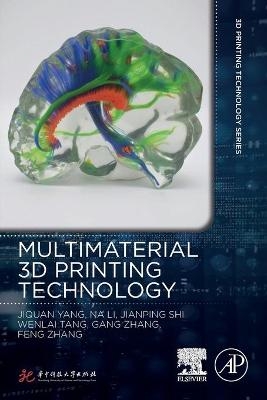 Multimaterial 3D Printing Technology - Jiquan Yang, Li Na, Jianping Shi, Wenlai Tang, Gang Zhang
