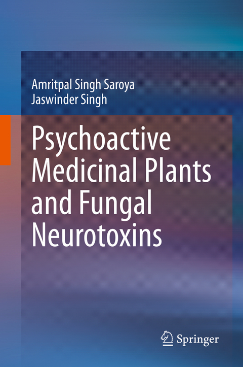 Psychoactive Medicinal Plants and Fungal Neurotoxins - Amritpal Singh Saroya, Jaswinder Singh