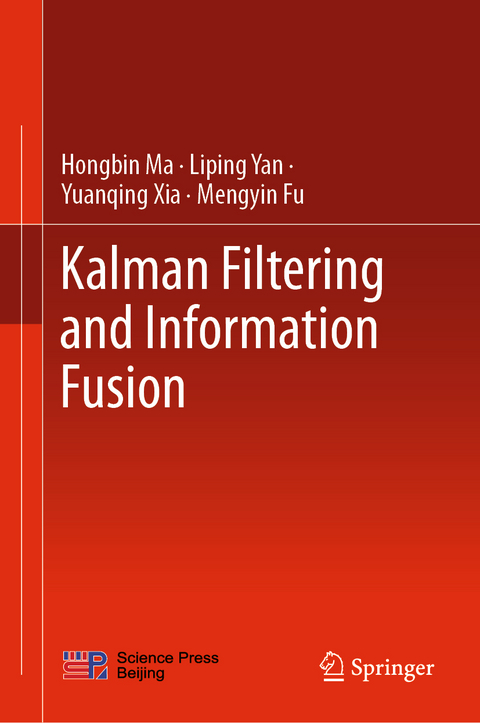 Kalman Filtering and Information Fusion - Hongbin Ma, Liping Yan, Yuanqing Xia, Mengyin Fu