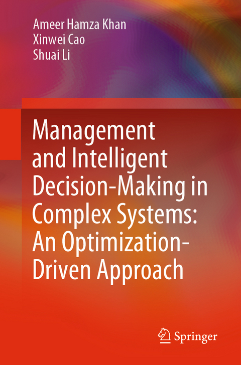 Management and Intelligent Decision-Making in Complex Systems: An Optimization-Driven Approach - Ameer Hamza Khan, Xinwei Cao, Shuai Li