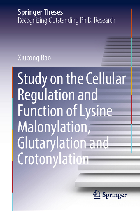 Study on the Cellular Regulation and Function of Lysine Malonylation, Glutarylation and Crotonylation - Xiucong Bao