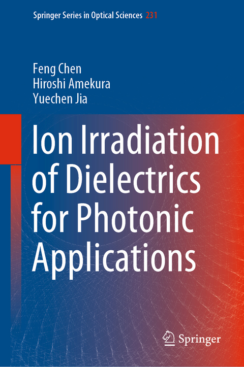 Ion Irradiation of Dielectrics for Photonic Applications - Feng Chen, Hiroshi Amekura, Yuechen Jia