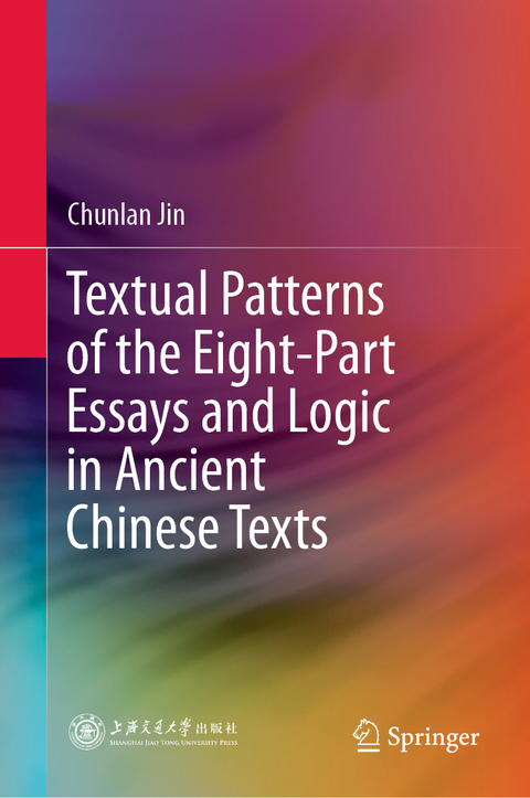 Textual Patterns of the Eight-Part Essays and Logic in Ancient Chinese Texts - Chunlan Jin