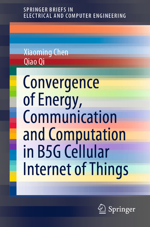 Convergence of Energy, Communication and Computation in B5G Cellular Internet of Things - Xiaoming Chen, Qiao Qi