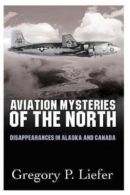 Aviation Mysteries of the North - Gregory Liefer